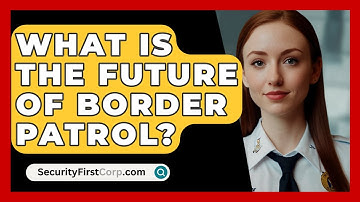 What Is The Future Of Border Patrol? - SecurityFirstCorp.com