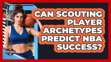 Can Scouting Player Archetypes Predict NBA Success? - Basketball Stats Central