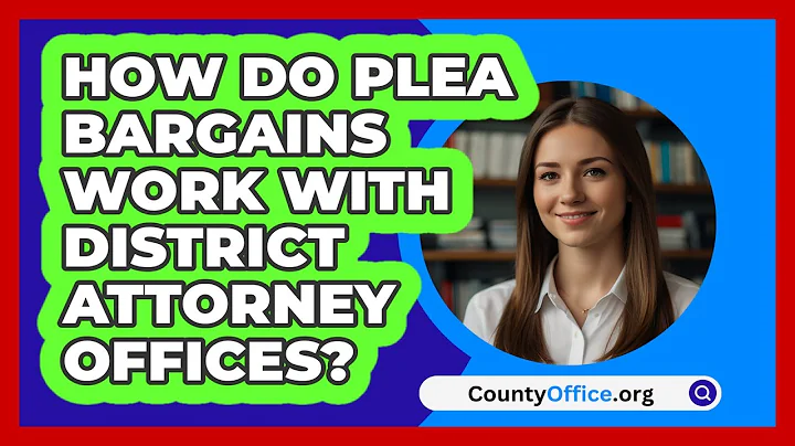 How Do Plea Bargains Work With District Attorney Offices? - CountyOffice.org