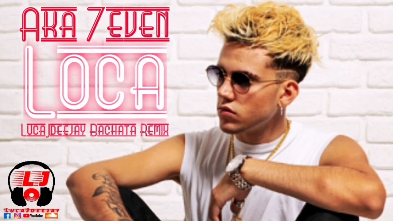 aka 7even loca lucajdeejay bachata remix youtube aka 7even loca lucajdeejay bachata remix youtube