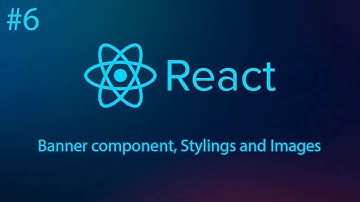 React #6 - Banner component, Stylings and Images