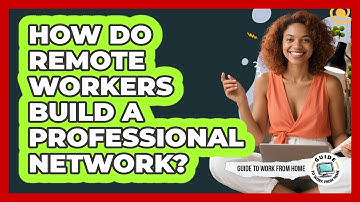 How Do Remote Workers Build A Professional Network?