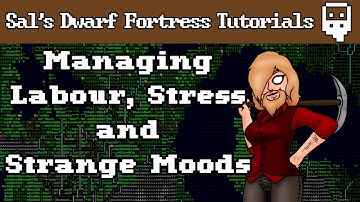 Dwarf Fortress Villains Tutorial: Managing Labour, Stress and Strange Moods