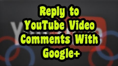 How to Reply to YouTube Video Comments With Google+