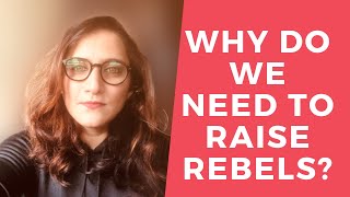 WHY DO WE NEED TO RAISE REBELS?