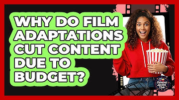 Why do film adaptations cut content due to budget?