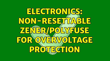 Electronics: Non-resettable zener/polyfuse for overvoltage protection (2 Solutions!!)
