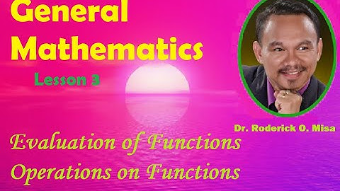 GENERAL MATHEMATICS FOR SENIOR HIGH (Grade 11 Lesson 3): Evaluation of Functions and  its Operations