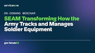 ServiceNow Government Forum 2026 SEAM Transforming How the Army Tracks and Manages Soldier Equipment