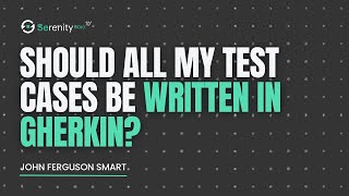 Should All My Test Cases Be Written in Gherkin? | Serenity Dojo TV