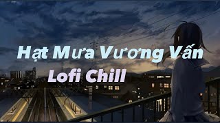 Hạt Mưa Vương Vấn Lofi Chill | Dunghoangpham ft DJC | …một ngày người chở lại trong cơn say….