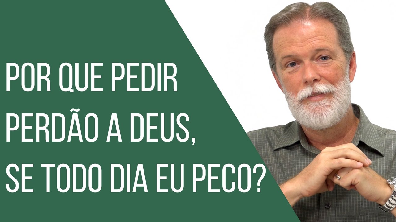 Por que pedir perdão a Deus, se todo dia eu peco?