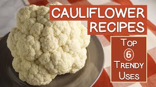 CAULIFLOWER RECIPES - 6 Unique and TRENDY Ways to Use Cauliflower