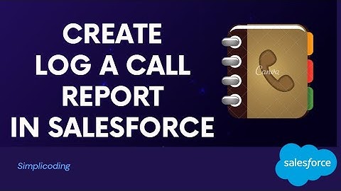 How to create log a call report in Salesforce | Create Log a call report in Salesforce