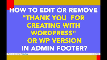 How to edit or remove "Thank you for creating with WordPress" or WP Version in Admin footer?