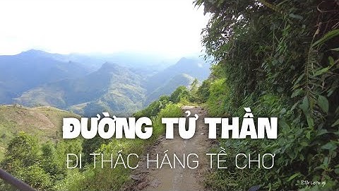 "Thót tim" với Hành trình đi trên CON ĐƯỜNG TỬ THẦN đến Thác HÁNG TỀ CHƠ