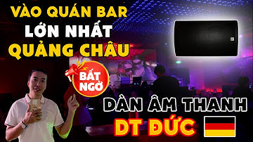 Vào Quán Bar lớn tại Quảng Châu bất ngờ với Dàn Âm Thanh DT Đức tại đây "Nhạc phê không muốn về"
