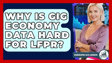 Why Is Gig Economy Data Hard For LFPR? - Demographic Data Answers