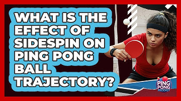 What Is The Effect Of Sidespin On Ping Pong Ball Trajectory? - Ping Pong Prodigy