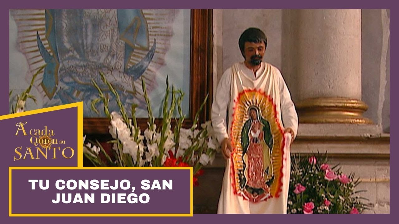 A Cada Quien Su Santo | Tu consejo, San Juan Diego