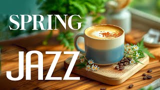 Spring Jazz Cafe ☕ Happy Morning Coffee Jazz Music and Smooth Bossa Nova Piano for the Working Mood