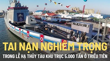 Triều Tiên tai nạn nghiêm trọng trong lễ hạ thủy tàu khu trục 5.000 tấn
