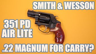 SMITH & WESSON 351 PD AIR LITE...22 MAGNUM FOR CONCEALED CARRY?