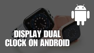 Display Dual Clock on Your Android! How to Add Two Different Time Zone Clock in Android Phone