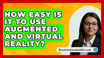 How Easy Is It To Use Augmented And Virtual Reality? - BusinessGuide360.com
