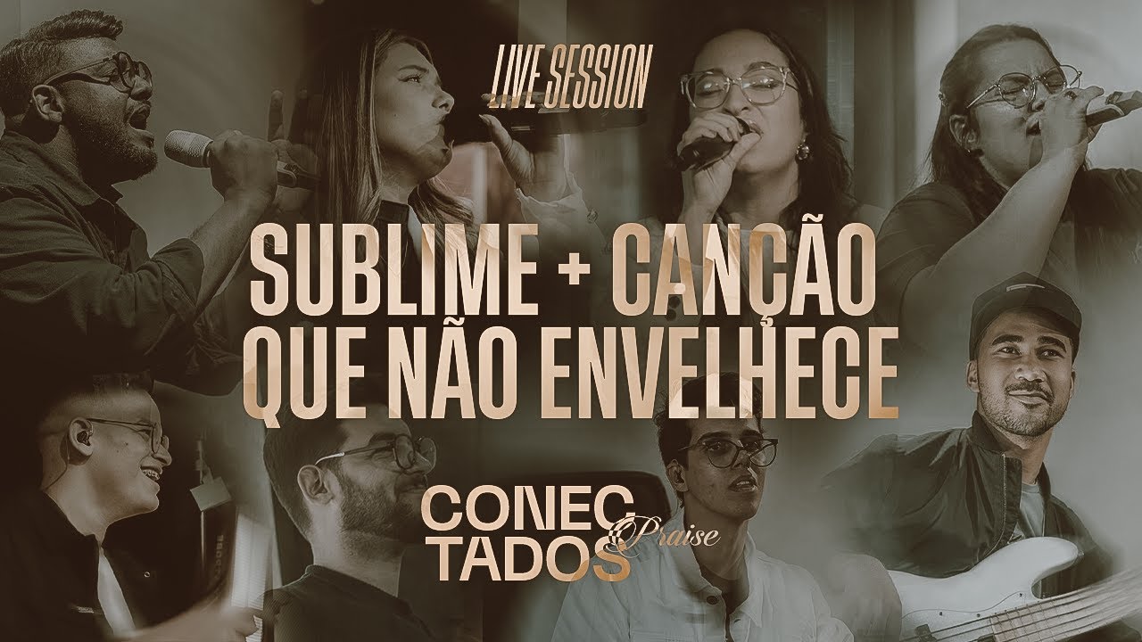 MEDLEY SUBLIME + CANÇÃO QUE NÃO ENVELHECE (LIVE SESSION) – CONECTADOS PRAISE