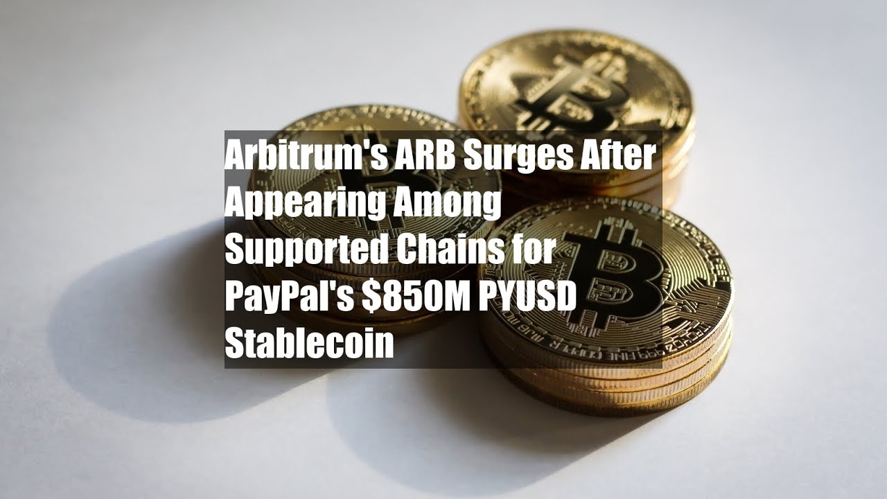Arbitrum's ARB Surges After Appearing Among Supported Chains for PayPal's $850M PYUSD Stablecoin