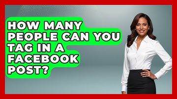 How Many People Can You Tag In A Facebook Post? - Everyday-Networking