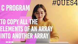 C Program to Copy the Elements of One Array into Another Array | Question#4 | Go Grinder