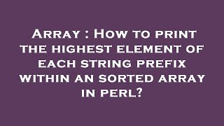 Array : How to print the highest element of each string prefix within an sorted array in perl