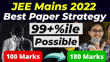 JEE Mains 2022: BEST Paper attempting Strategy to score 99+ Percentile🔥 Most Practical & Logical Way
