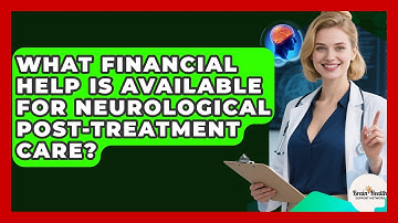 What Financial Help Is Available For Neurological Post-treatment Care?