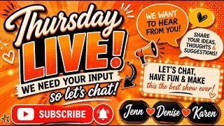Thursday Live with Jenn, Denise and Karen! We need your input!!