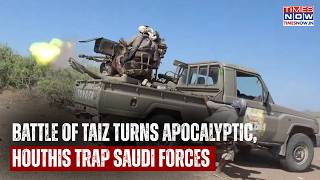 Battle Of Taiz Turns Apocalyptic: Houthis Trap Saudi Forces In Dramatic Clash | Watch