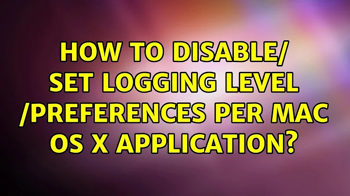 How to disable/ set logging level /preferences PER Mac OS X application? (5 Solutions!!)