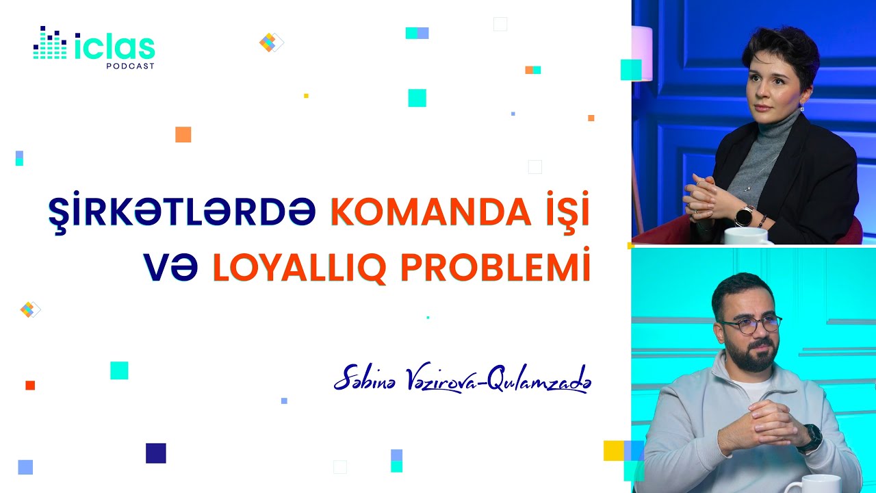Şirkətlərdə komanda işi və loyallıq problemi | Səbinə Vəzirova-Qulamzadə | Iclas Podcast