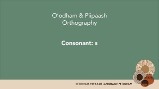 O'odham / Piipaash Orthography: Consonant s
