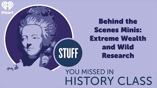 Behind the Scenes Minis: Extreme Wealth and Wild Research | STUFF YOU MISSED IN HISTORY CLASS