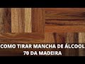 Como tirar mancha de álcool 70 da madeira (pisos de madeira, mesas)