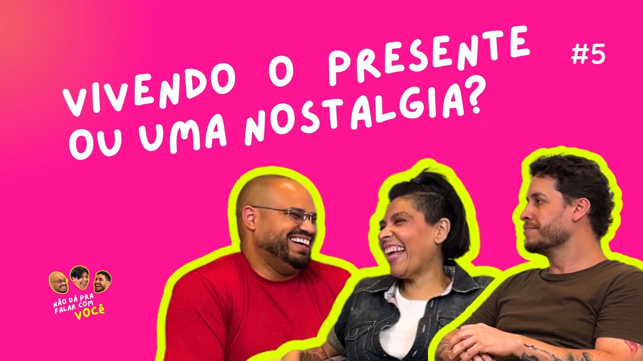 Vivendo o presente ou uma nostalgia? | Podcast | Não dá pra falar com você | T1EP5
