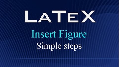 LaTeX !!! Insert Figure - Simple steps