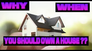 WHY / WHEN/WHERE/HOW SHOULD YOU BUY YOUR OWN HOUSE ???