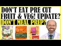 Dont eat pre cut fruit  veg update dont meal prep