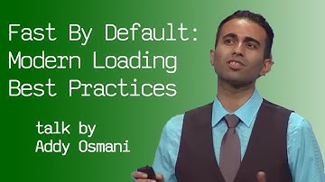 Fast By Default: Modern Loading Best Practices - talk by Addy Osmani