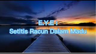 E.Y.E - Setitis Racun Dalam Madu