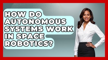 How Do Autonomous Systems Work in Space Robotics? - Space Tech Insider